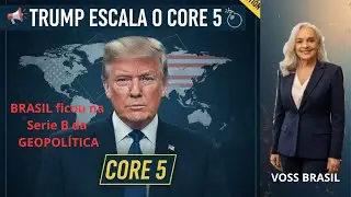 TRUMP escala o CORE-5 e Brasil ficou DE FORA - na S&eacute;rie B da GEOPOL&Iacute;TICA