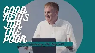Good News for the Poor (Connect Gathering Sunday 10th July 2022)