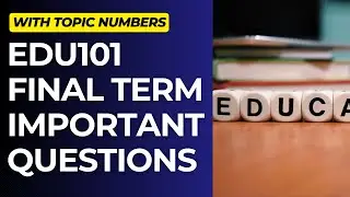 EDU101 Important Questions for Final Term Preparation[With Topic Numbers]