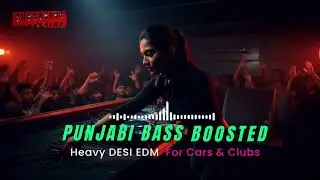 Punjabi Bass Boosted 🔊 Heavy Desi EDM for Cars & Clubs