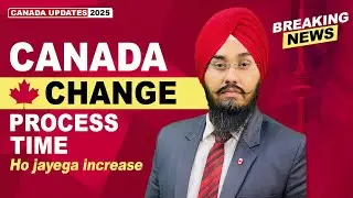 CANADA CHANGE PROCESS TIME Ho jayega increase| STUDY VISA UPDATES 2025 | USA CANADA UK