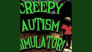 creepy autism simulator