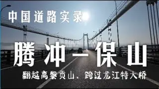 环国自驾第112天：好刺激！翻高黎贡山，跨龙江特大桥、怒江大桥，来到了历史文化名城保山。