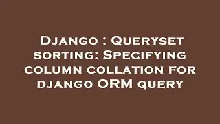 Django : Queryset sorting: Specifying column collation for django ORM query