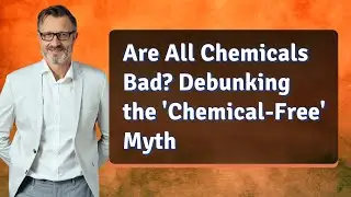 Are All Chemicals Bad? Debunking the 'Chemical-Free' Myth