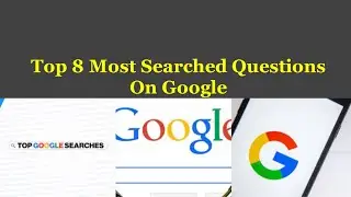 Top 8 Most Searched Questions On Google Tips