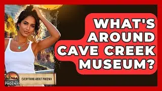 What's Around Cave Creek Museum? - Everything About Phoenix