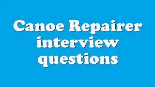 Canoe Repairer interview questions
