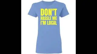 Don&rsquo;t hassle me i&rsquo;m local shirt