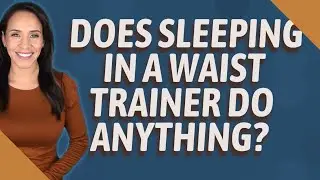 Does sleeping in a waist trainer do anything?