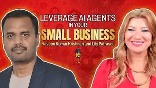 Leverage AI Agents In Your Small Business - Naveen Kumar Krishnan And Lily Patrascu