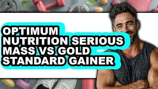 Optimum Nutrition Serious Mass vs Gold Standard Gainer - Which is Better?