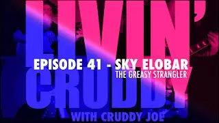 LIVIN' CRUDDY 41 - Sky Elobar (The Greasy Strangler)