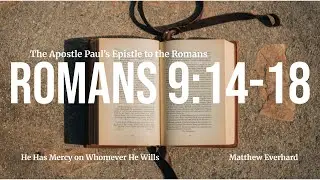 He Has Mercy on Whomever He Wills. [Sermon]. Romans 9:14-18.