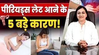 5 reasons of late periods | पीरियड्स लेट क्यों आते हैं? जानिए 5 बड़े कारण | Dr. Pragti Gupta