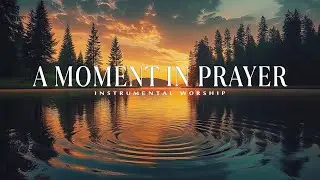 A MOMENT IN PRAYER | Worship Music for Time with God | Instrumental Piano for Patience and Hope