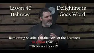 Lesson 40 Hebrews- Remaining Steadfast in the Love of the Brethren in Christ (part 2)