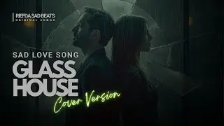 Glass House (Cover) | Sad Love Song | Emotional & Heartfelt