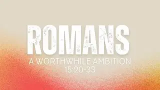 A Worthwhile Ambition | JT Kliewer | Romans 15:20-33