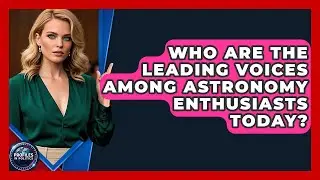 Who Are the Leading Voices Among Astronomy Enthusiasts Today? - Profiles in Politics