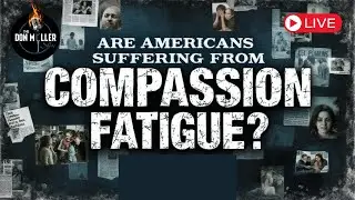 Are Americans Suffering From Compassion Fatigue? | Don Miller Show