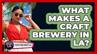 What Makes A Craft Brewery In LA? - Everything About LA