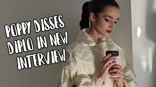POPPY DISSES DIPLO IN NEW INTERVIEW
