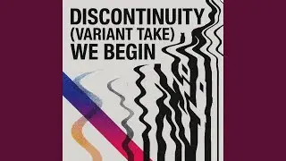 Discontinuity (Variant Take)We Begin