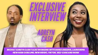 BKCHAT ADREYN CASH TALKS WORKING WITH MOBO UNSUNG, LAUNCHING A NEW HAIRCARE LINE, NEW MUSIC,TIKTOK