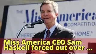 Miss America CEO Sam Haskell forced out over offensive emails