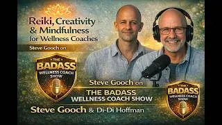 Reiki, Creativity & Mindfulness for Wellness Coaches | Steve Gooch on The Badass Wellness Coach Show