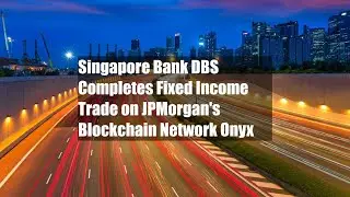 Singapore Bank DBS Completes Fixed Income Trade on JPMorgan's Blockchain Network Onyx
