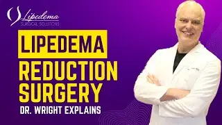 Lipedema Surgery: Enhancing Mobility & Quality of Life | Dr. Wright's Proven Protocols