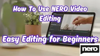 How to Use Nero Video Editing  &ndash; Easy Editing for&nbsp;Beginners