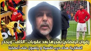 صادم..رضوان الرمضاني يفجّرها بعد عقوبات “الكاف” ويحذّر المغاربة هذه حرب نفسية و يلعبون على أعصابنا