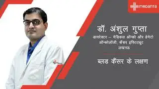 ब्लड कैंसर के लक्षण | डॉ. अंशुल गुप्ता | मेदांता, लखनऊ