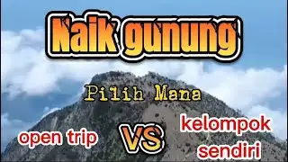 naik gunung enaknya ikut open trip atau gak || plus minus open trip gunung