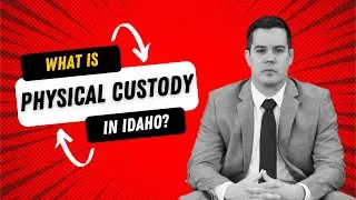 What is Physical Custody in Idaho | Boise Divorce Lawyer