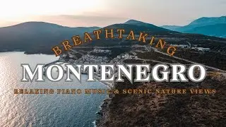 🇲🇪 Breathtaking Montenegro | Relaxing Piano Music & Scenic Nature Views 🌊🌿