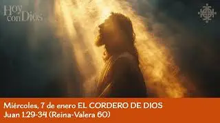 Miércoles, 7 de enero EL CORDERO DE DIOS Juan 1.29-34 (Reina-Valera 60)