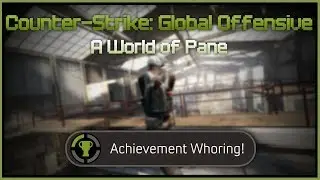 Achievement Whoring! Counter Strike: GO - A World of Pane