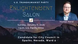 U.S. Transhumanist Party Virtual Enlightenment Salon with Hunter Rand &ndash; January 11, 2026