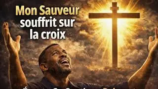 MON SAUVEUR SOUFFRIR SUR LA CROIX CANTIQUE | GLOIRE À L'AGNEAU DE DIEU