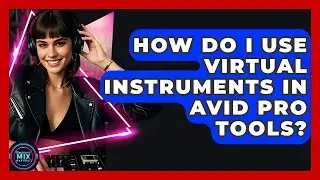 How Do I Use Virtual Instruments In Avid Pro Tools? - Electronic Mix Masters