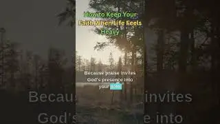 How to Keep your Faith when Life Feels Heavy