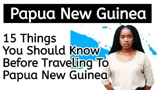 15 Things You Should Know Before Travelling To Papua New Guinea