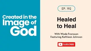 Healed to Heal with Kathleen Johnson | Created In The Image of God 192