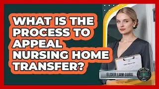 What Is the Process to Appeal Nursing Home Transfer?
