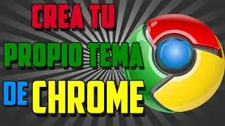 Como crear mi propio tema de Google Chrome.