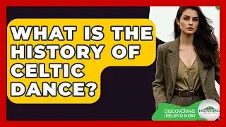 What Is The History Of Celtic Dance? - Discovering Ireland Now